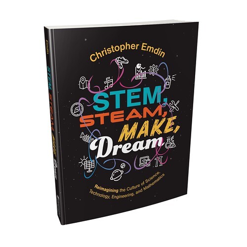 STEM, STEAM, Make, Dream: Reimagining the Culture of Science, Technology, Engineering, and Mathematics by Christopher Emdin, Ph.D.