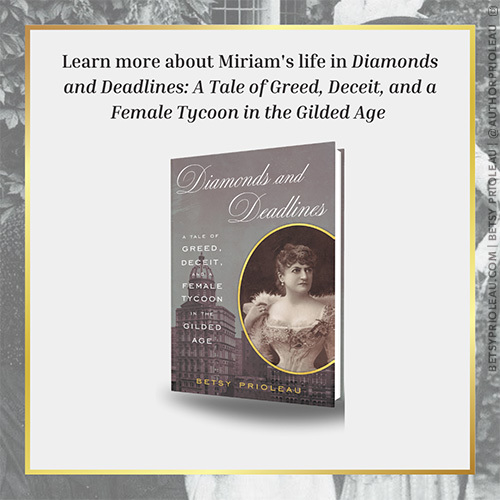 6. Learn more about Miriam's life and New York City in the Gilded Age in Diamonds and Deadlines: A Tale of Greed, Deceit, and a Female Tycoon in the Gilded Age Available Now