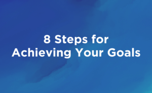8 Steps for Achieving Your Goals