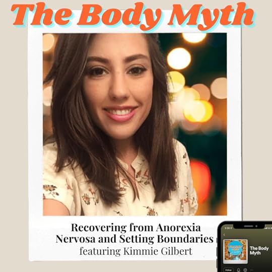 The Body Myth - The Body Myth - Recovering from Anorexia Nervosa and Setting Boundaries ft. Kimmie Gilbert