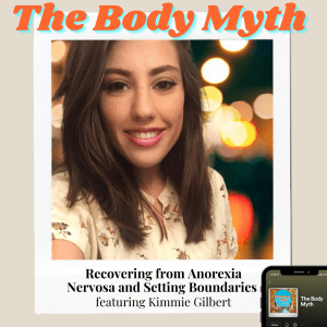 The Body Myth - The Body Myth - Recovering from Anorexia Nervosa and Setting Boundaries ft. Kimmie Gilbert