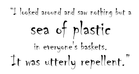 I looked around and saw nothing but a sea of plastic in everyone's baskets. It was utterly repellent. Time for a plastic audit.