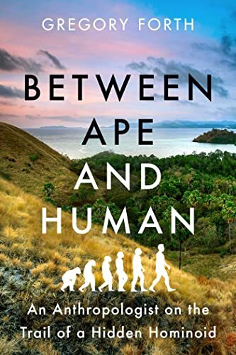 Between Ape and Human: An Anthropologist on the Trail of a Hidden Hominoid by [Gregory Forth]