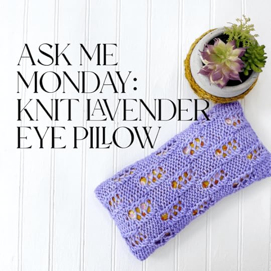 Ask Me Monday: Knit Lavender Eye Pillow