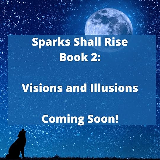 Sparks Shall Rise Book 2: Visions and Illusions Coming Soon!