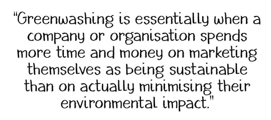 Greenwashing and the Triple Bottom Line - Greenwashing is essentially when a company or organisation spends more time and money on marketing themselves as being sustainable than on actually minimising their environmental impact.