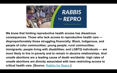 We know that limiting reproductive health access has disastrous consequences. Those who lack access to reproductive health care ��� disproportionately those struggling financially; Black, Indigenous, and people of color communities; young people; rural communities; immigrants; people living with disabilities; and LGBTQ individuals ��� are more likely to live in poverty and to remain in abusive relationships. And unsafe abortions are a leading cause of death worldwide; high rates of unsafe abortions are directly associated with laws restricting access to critical health care. [Source: Rabbis for Repro.]<br />