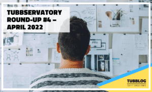 Tubbservatory Round-Up #4 – April 2022