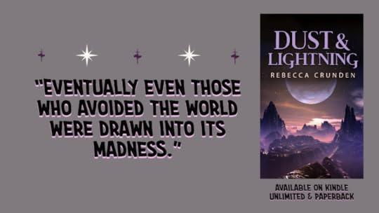 'Eventually even those who avoided the world were drawn into its madness.' Dust & Lightning by Rebecca Crunden. Available on Kindle Unlimited & paperback.