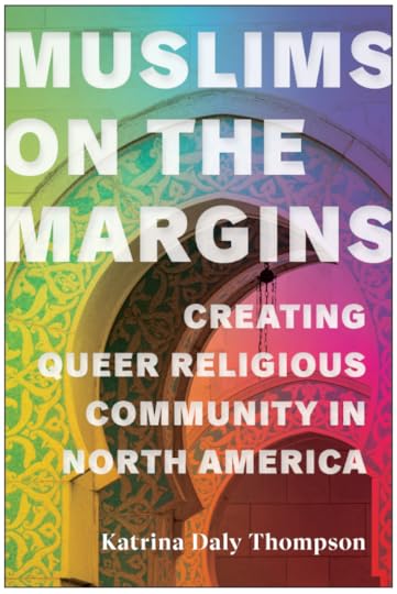 Cover art for Muslims on the Margins: Creating Queer Religious Community in North America by Katrina Daly Thompson -- the outside of a mosque in rainbow colors, with bold white font overlaying it.