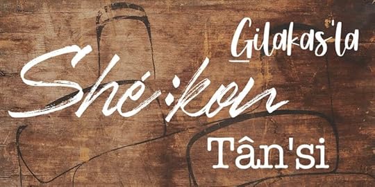 Hello. Tân'si. Shé:kon. G̱ilakas'la.