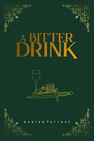 A Bitter Drink book cover, written by Azalea Forrest. Cover is green and has a glass, coins and a dagger. 