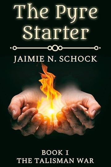 The Pyre Starter, Book I, The Talisman War by Jaimie N. Schock