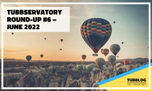 Tubbservatory Round-Up #6 – June 2022