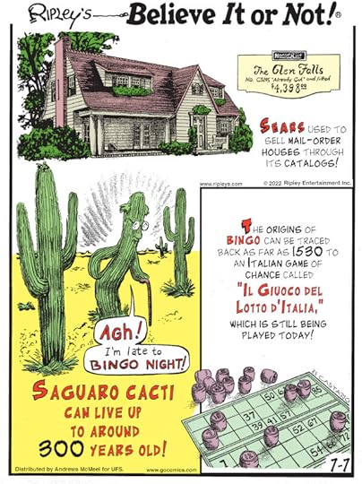 1. Sears used to sell mail-order houses through its catalogs! 2. Saguaro cacti can live up to around 300 years old! 3. The origins of Bingo can be traced back as far as 1530 to an Italian game of chance called 