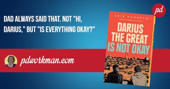 Dad always said that. Not Hi, Darius, but Is everything okay?