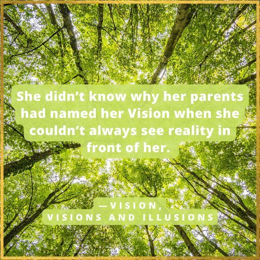 She didn't know why her parents had named her Visions when she couldn't always see reality in front of her. Vision, Visions and Illusions