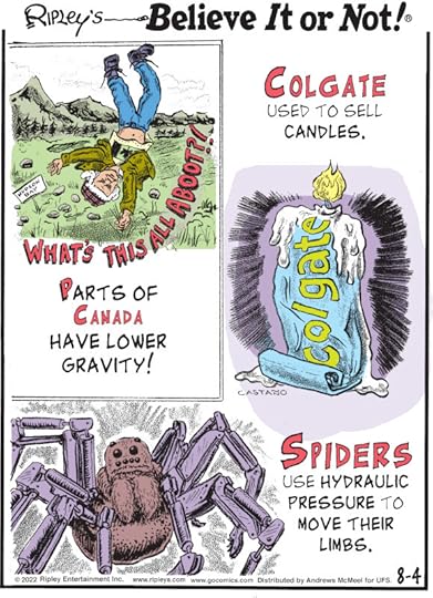 1. Colgate used to sell candles. 2. What's This All Aboot?! Parts of Canada have lower gravity! 3. Spiders use hydraulic pressure to move their limbs.