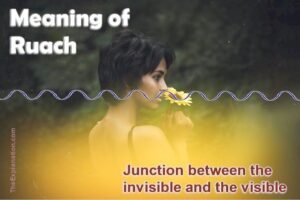 Meaning of Ruach. Junction between invisible and visible.