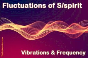 Fluctuations of the Spirit & spirit are like vibrations and frequency.
