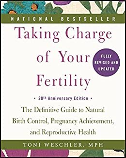 Taking Charge of Your Fertility: The Definitive Guide to Natural Birth Control, Pregnancy Achievement, and Reproductive Health