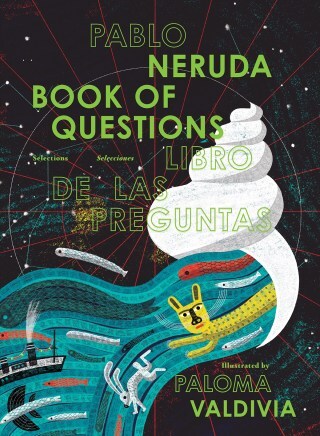Book of Questions: Pablo Neruda’s Poetic Reckonings with the Magic and Mystery of Life, Illustrated
