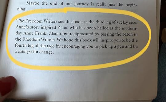 The Freedom Writers see this book as the third leg of a relay race. Anne's story inspired Zlata, who has been hailed as the modern- day Anne Frank. Zlata then reciprocated by passing the baton to the Freedom Writers. We hope this book will inspire you to be the fourth leg of the race by encouraging you to pick up a pen and be a catalyst for change.