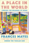 A Place in the World: Finding the Meaning of Home By Frances Mayes Cover Image