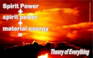 Spirit Power + Material Energy = Theory of Everything