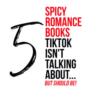 5 Spicy Romance Books TikTok Isn't Talking About But Should Be!