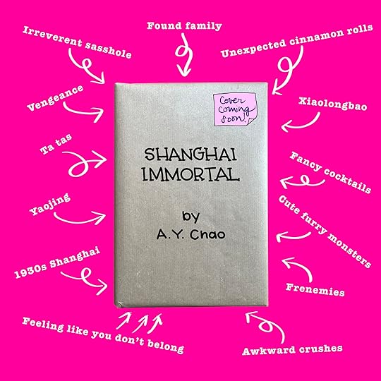 A brown paper covered book on a pink background. The text on the book reads SHANGHAI IMMORTAL by A. Y. Chao. A pink illustrated post-it says Cover coming soon. White text surrounds the book which reads: Irreverent sasshole, vengeance, ta tas, yaojing
