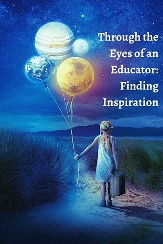 Through the Eyes of an Educator: Finding Inspiration