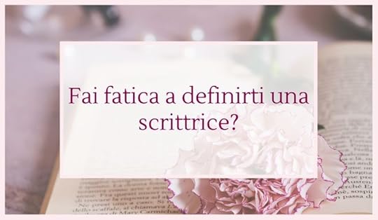 Fai fatica a definirti una scrittrice?