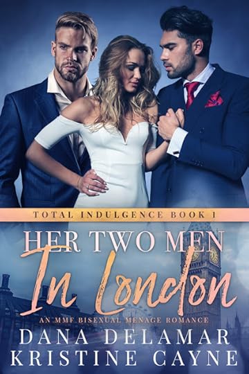 Her Two Men in London: An MMF Bisexual Romance (Total Indulgence #1) by Dana Delamar and Kristine Cayne