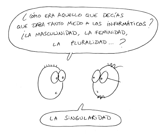 ¿Qué era aquello que inquietaba tanto a los informáticos? ¿La masculinidad, la feminidad, la pluralidad, la singularidad?