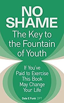 No Shame - The Key to the Fountain of Youth by Dale E. Funk