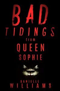 Bad Tidings from Queen Sophie by Danielle Williams