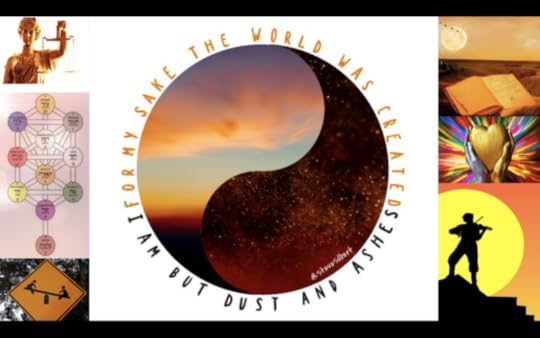 i am dust and ashes / for my sake was the world created