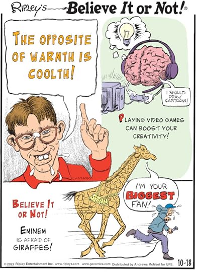 1. The opposite of warmth is coolth! 2. Playing video games can boost your creativity! 3. Believe It or Not! Eminem is afraid of giraffes!