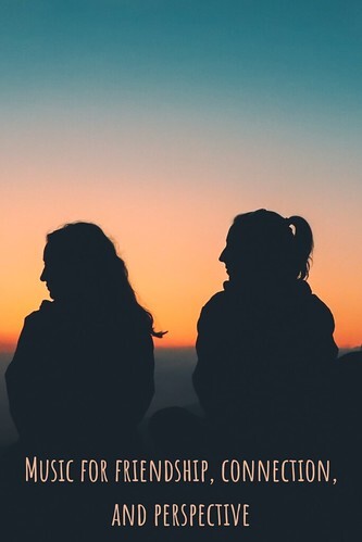 Music for friendship, connection, and perspective