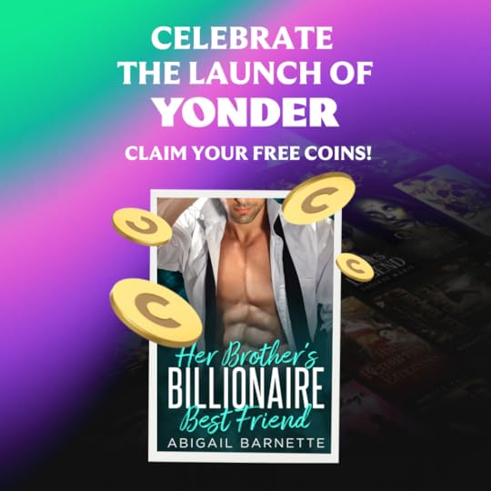 green, purple and black background. Text: Celebrate the lauch of YONDER, claim your free coins. Cartoon gold coins are dotted around the cover of Her Brother's Billionaire Best Friend, which features a man shown from the chin down. He has a dark beard and ripped chest and abs under an open button down shirt and undone tie.