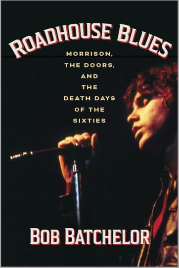 Roadhouse Blues: Morrison, the Doors, and the Death Days of the Sixties by cultural historian Bob Batchelor