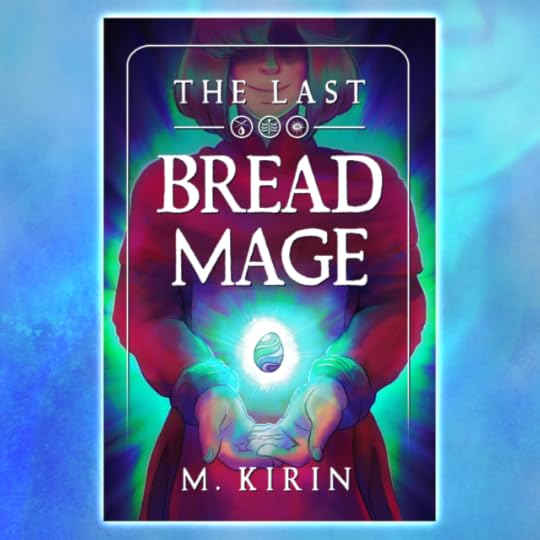 The cover for the fantasy novel "The Last Bread Mage" by M. Kirin. The cover features a young man, his face partially covered in shadow. The young man has medium-length brown hair, fair skin, and appears to be smiling. He is wearing a set of crimson robes. His hands are brought closer together, as though holding something precious. Hovering just above the young man's hands there's a strange, egg-shaped artifact; which exudes green and blue light in all directions. On top of the illustration is the title of the book, followed by the author's name.