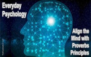 Everyday psychology is aligning the mind with Proverbs principles.