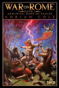 Arminius: Bane of Eagles by Adrian Cole