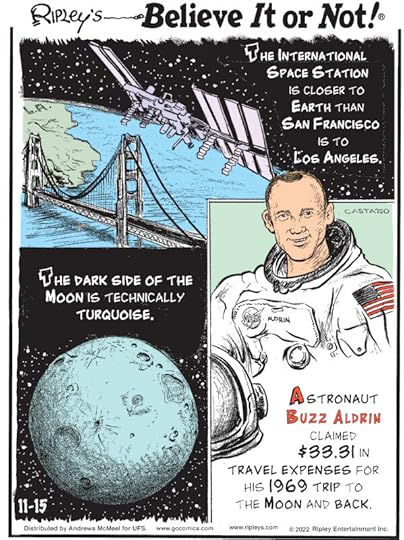 1. The International Space Station is closer to earth than San Francisco is to Los Angeles. 2. The dark side of the moon is technically turquoise. 3. Astronaut Buzz Aldrin claimed $33.31 in travel expenses for his 1969 trip to the moon and back.