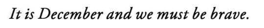 It is December and we must be brave.