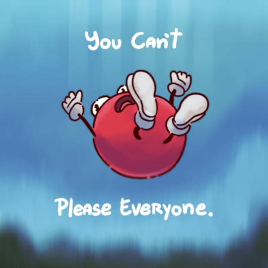 A drawing of a tomato with tiny arms and legs. The tomato is falling rapidly across a blurred sky. Its eyes and mouth are open wide in shock. Above and below the falling tomato there are the words "You Can't Please Everyone."