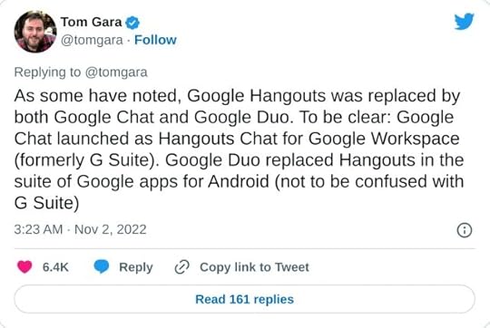 As some have noted, Google Hangouts was replaced by both Google Chat and Google Duo. To be clear: Google Chat launched as Hangouts Chat for Google Workspace (formerly G Suite). Google Duo replaced Hangouts in the suite of Google apps for Android (not to be confused with G Suite)— Tom Gara (@tomgara) November 2, 2022