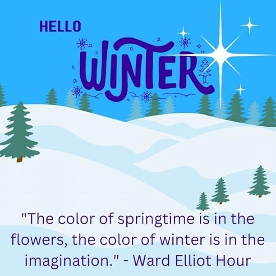 The color of springtime is in the flowers, the color of winter is in the imagination. - Ward Elliot Hour